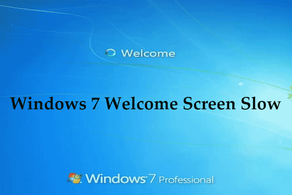 Is Windows 7 Welcome Screen Slow? Try 5 Tips to Fix!