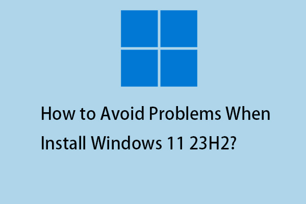 How to Avoid Problems When Install Windows 11 23H2? 6 Tips!