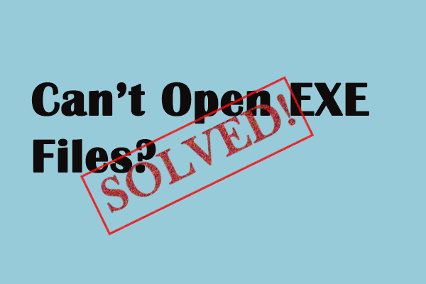 What to Do When Can’t Open EXE Files on Windows 10/11