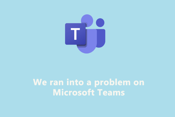 Fixed – Microsoft Team We Ran into a Problem