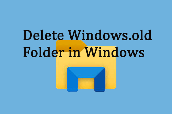 What Is Windows.old Windows 11? Is It Safe to Delete Windows.old