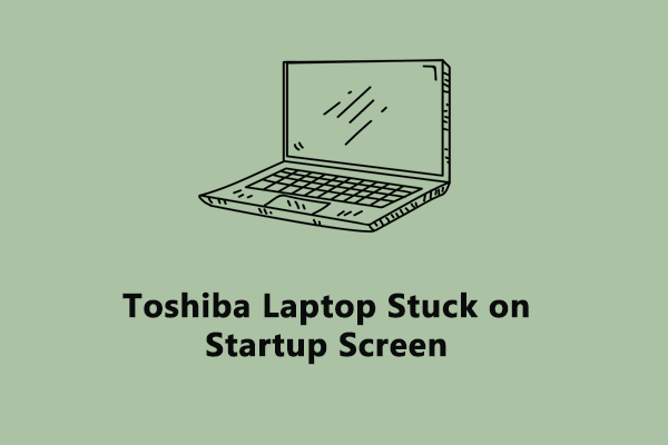 How to Fix Toshiba Laptop Stuck on Startup Screen Windows 10/11?