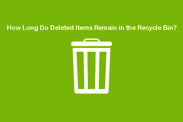 How Long Do Files Stay in the Recycle Bin? (Multiple Cases)