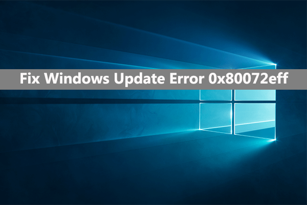 Encounter Windows Update Error 0x80072eff? Here Are Fixes