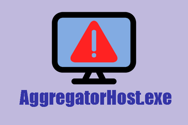 A Guide Here! AggregatorHost.exe – What Is It & Is It Safe?