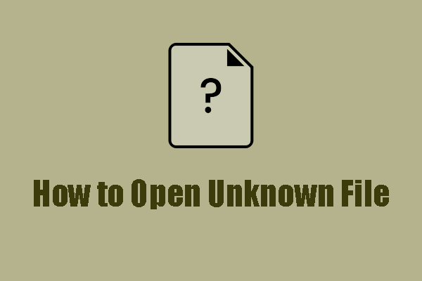 How to Open Unknown File in Windows? Here Is the Way!