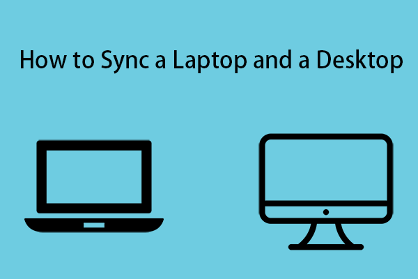 How to Sync a Laptop and a Desktop? 2 Ways Avavailbe!