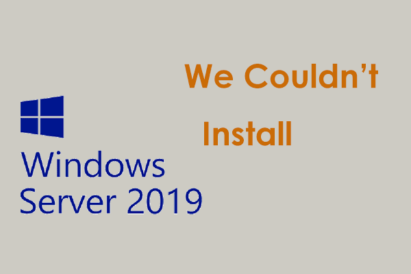 We Couldn’t Install Windows Server 2019? See What to Do!