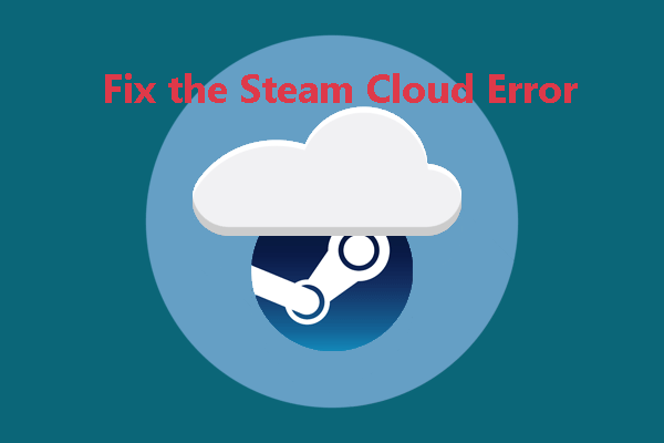 Bothered by a Steam Cloud Error? Solutions Here Can Help You Out