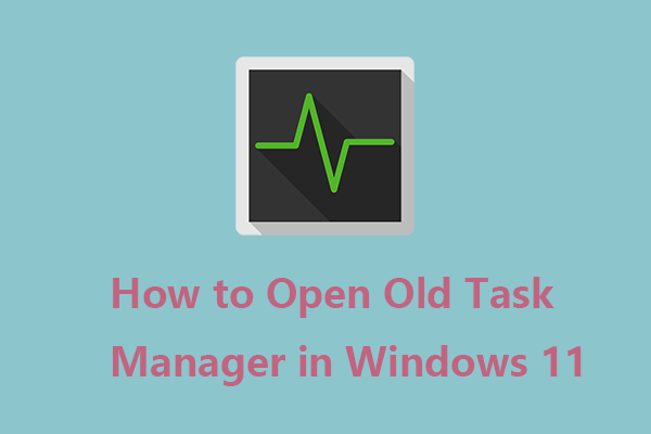 How to Open Old Task Manager in Windows 11? A Simple Trick