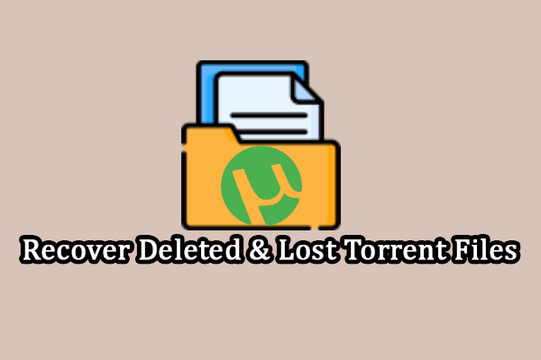 How to Recover Deleted Torrent Files? Try the Three Methods!