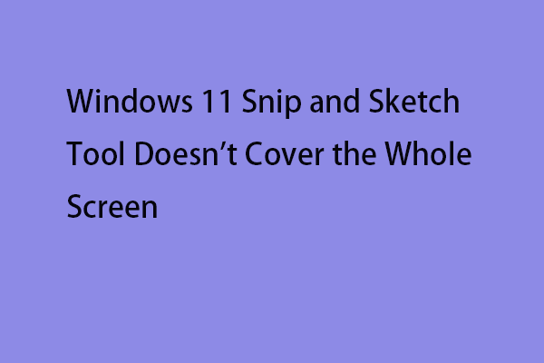 Windows 11 Snip and Sketch Tool Doesn’t Cover the Whole Screen