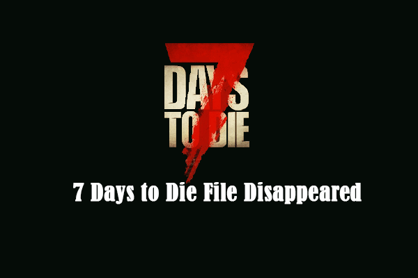 Three Solutions to Fix 7 Days to Die File Disappeared