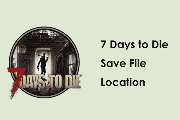 Where to Find 7 Days to Die Save File Location for Backup?