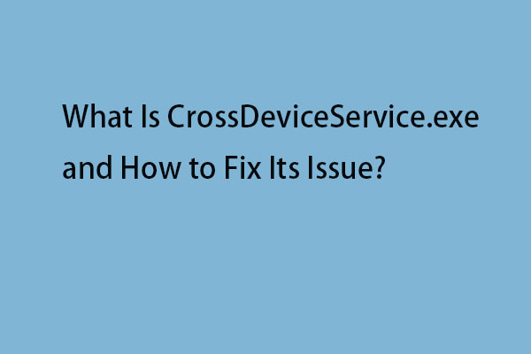 What Is CrossDeviceService.exe and How to Fix Its Issue?