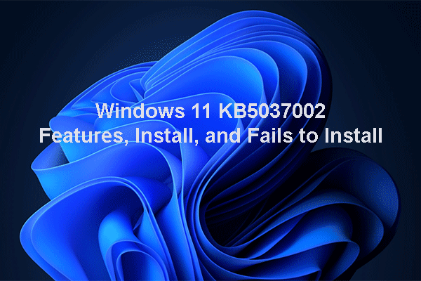 What’s New in Windows 11 KB5037002 and Solve Installation Issues