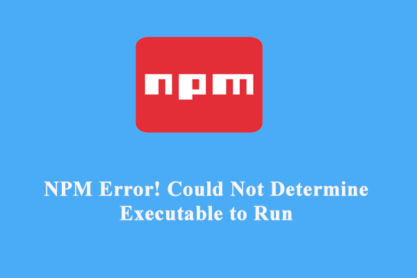 Could Not Determine Executable to Run in NPM? Look Here!