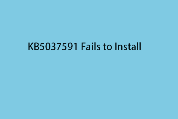 How to Fix KB5037591 Fails to Install on Windows 11?