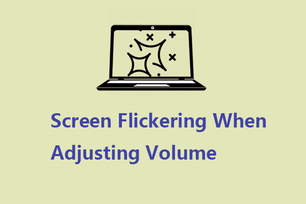 Screen Flickering When Adjusting Volume – How to Fix the Issue?