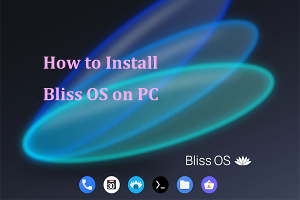 What Is Bliss OS & How to Install Bliss OS on PC? See the Guide!