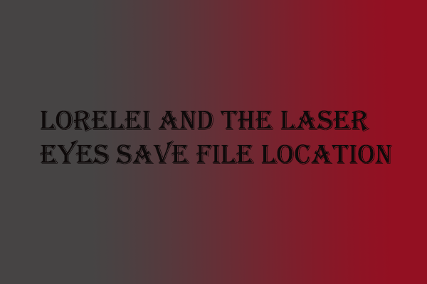 Lorelei and the Laser Eyes Save File Location on PC