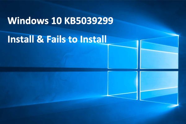 Windows 10 KB5039299 Download & KB5039299 Fails to Install