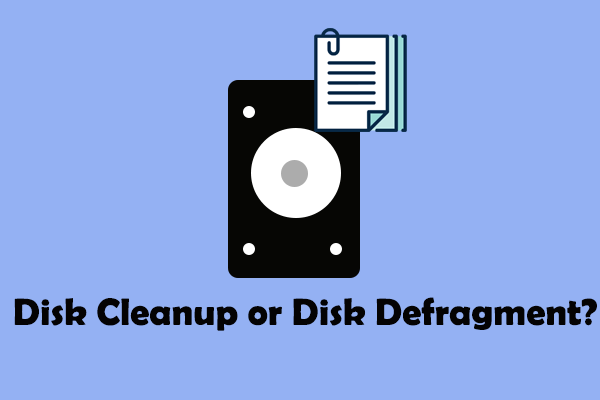 Should I Use Disk Cleanup or Defrag? Learn from This Post