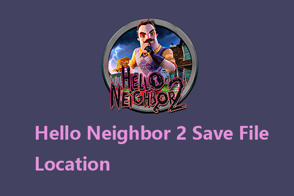 Hello Neighbor 2 Save File Location – Where to Find It?