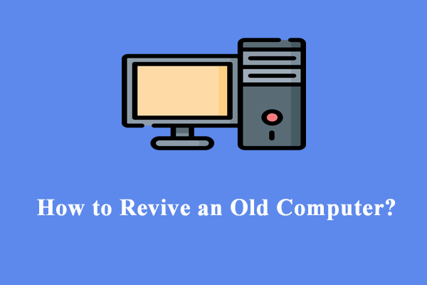 How to Revive an Old Computer to Make It Run Faster? Here’re 3 Options!