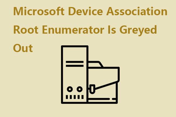 Fix: Microsoft Device Association Root Enumerator Is Greyed Out