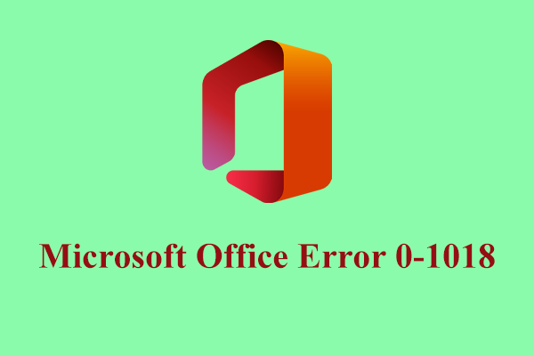 How to Fix Microsoft Office Error 0-1018? Try 5 Ways Here