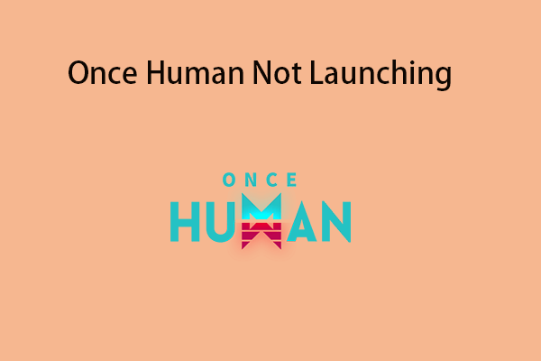 How to Fix the “Once Human Not Launching” Issue on Windows?