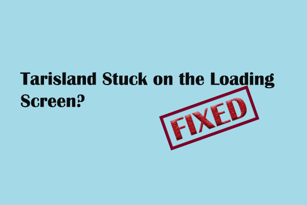 Tarisland Stuck on the Loading Screen? Try Four Solutions Here