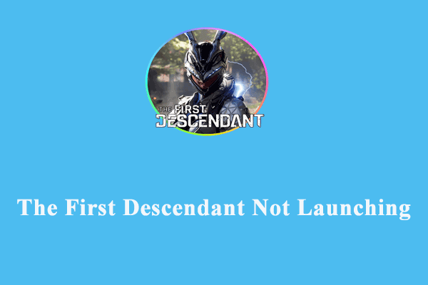 How to Fix The First Descendant Not Launching on Windows 10/11?