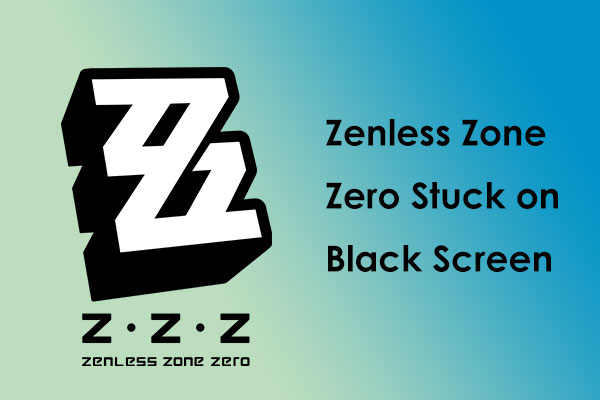 Zenless Zone Zero Stuck on Black Screen on PC – Several Fixes!