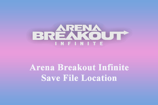 Where Is Arena Breakout Infinite Save File Location on Windows 10/11?