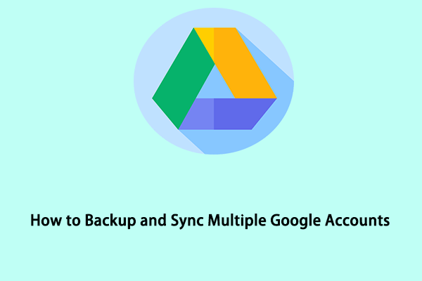 How to Backup and Sync Multiple Google Accounts? 3 Ways