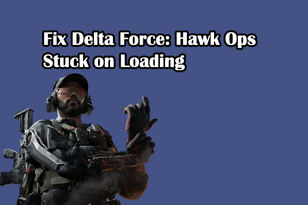 How to Fix Delta Force: Hawk Ops Stuck on Loading? Quick Fix