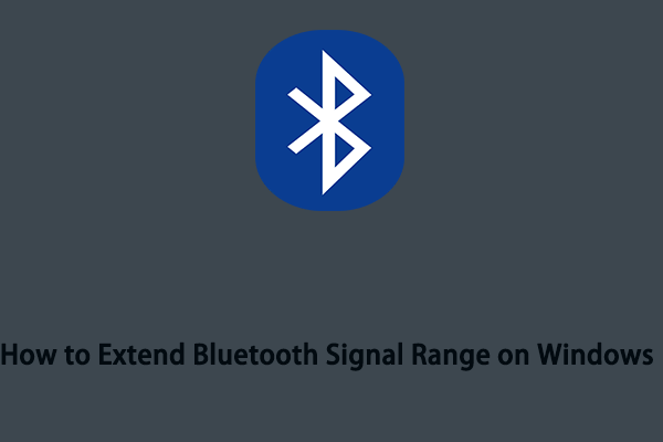 Four Methods to Extend Bluetooth Signal Range on Windows