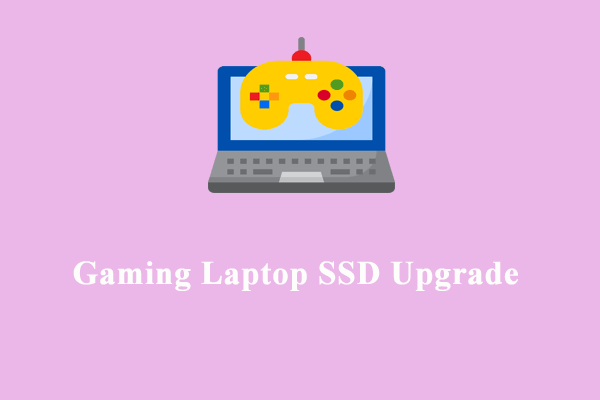 How to Upgrade Your Gaming Laptop’s SSD with Ease? Try MiniTool!