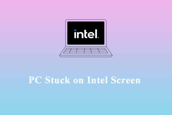 How to Fix PC Stuck on Intel Screen on Windows 10/11? Look Here!