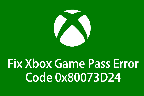 How to Quickly Fix Xbox Game Pass Error Code 0x80073D24