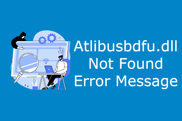 How to Fix Atlibusbdfu.dll Not Found Error? Here’s a Guide