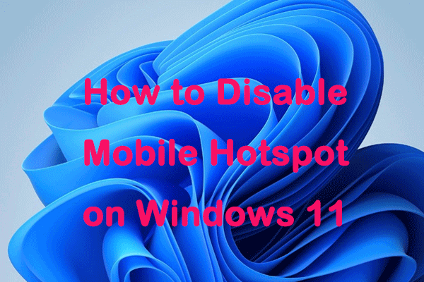 How to Disable Mobile Hotspot on Windows 11? 3 Ways for You