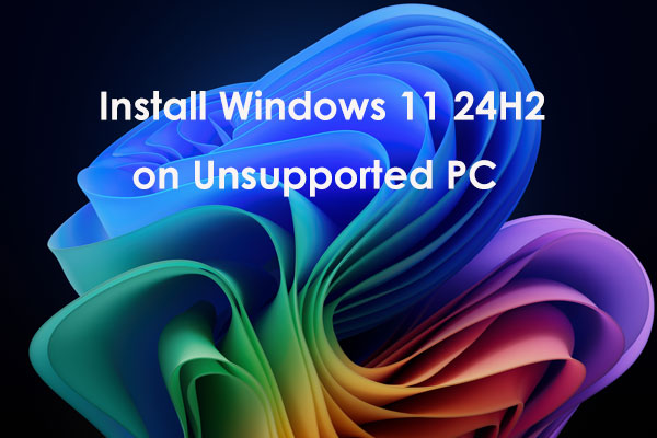 How to Install Windows 11 24H2 on Unsupported PC? 2 New Ways!