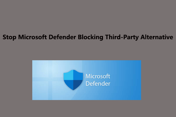 How to Stop Microsoft Defender Blocking Third-Party Alternative