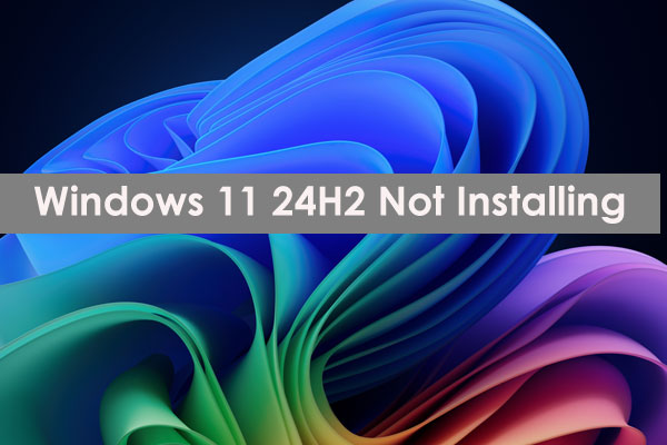 Windows 11 24H2 Not Installing on PC? Best 6 Ways to Fix It!