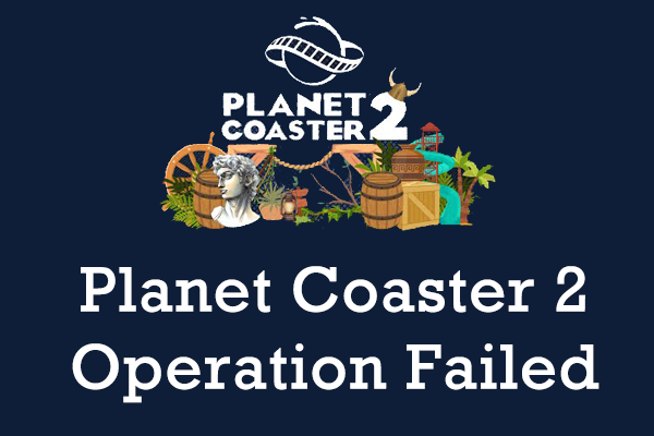 Planet Coaster 2 Operation Failed: How to Fix It on Windows