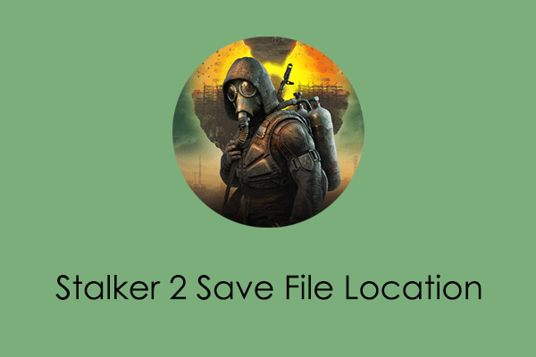 Ultimate Guide: Stalker 2 Save File Location & Saved File Recovery