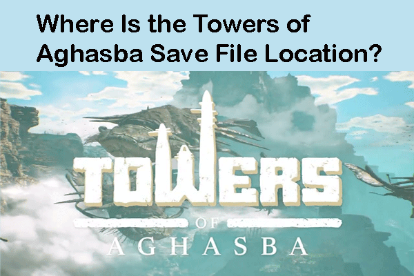 Where Is the Towers of Aghasba Save File Location on Windows?